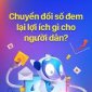Chuyển đổi số mang lại lợi ích gì cho người dân